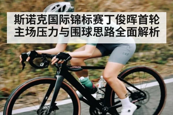 斯诺克国际锦标赛丁俊晖首轮主场压力与围球思路全面解析